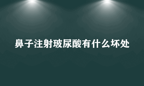 鼻子注射玻尿酸有什么坏处