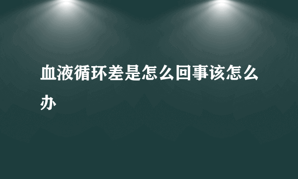 血液循环差是怎么回事该怎么办