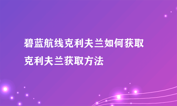 碧蓝航线克利夫兰如何获取 克利夫兰获取方法