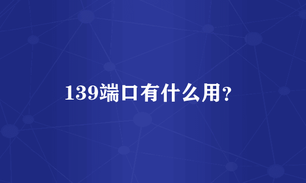 139端口有什么用？