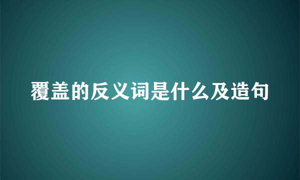 覆盖的反义词是什么及造句