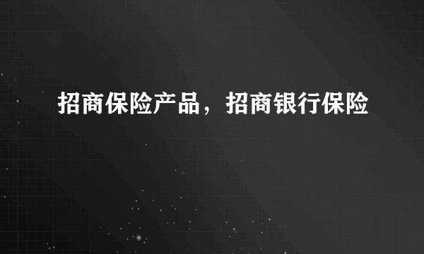 招商保险产品，招商银行保险