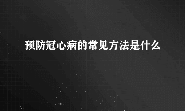 预防冠心病的常见方法是什么