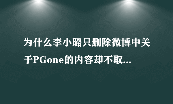 为什么李小璐只删除微博中关于PGone的内容却不取消关注？