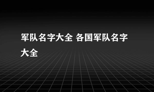 军队名字大全 各国军队名字大全