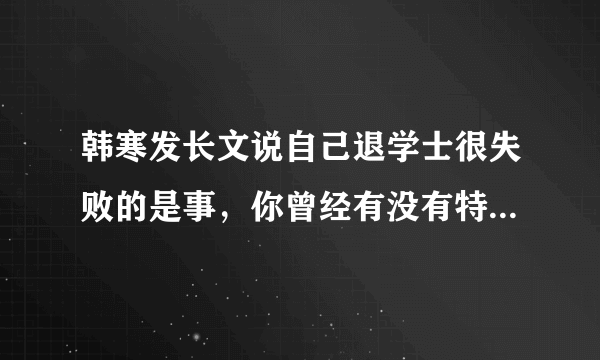 韩寒发长文说自己退学士很失败的是事，你曾经有没有特别不想上学的时刻，当时是啥情况？