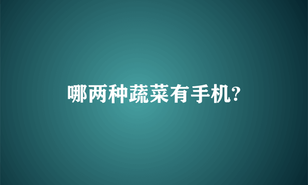 哪两种蔬菜有手机?