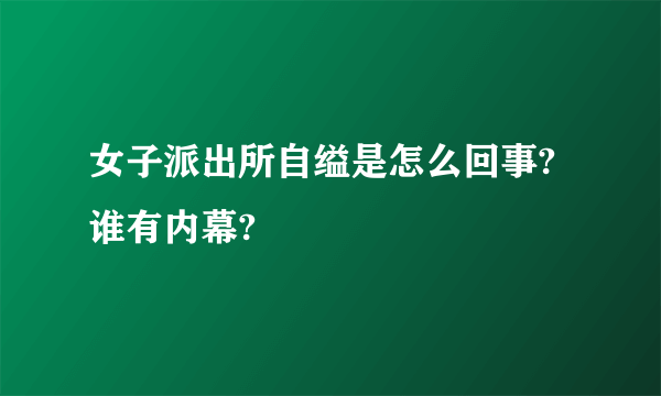 女子派出所自缢是怎么回事?谁有内幕?