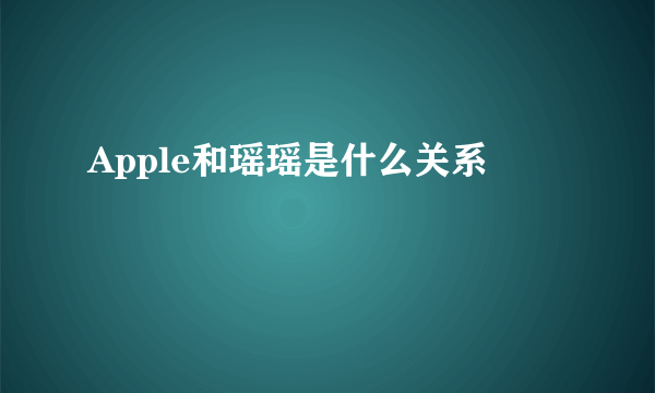 Apple和瑶瑶是什么关系