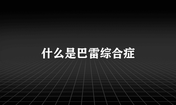 什么是巴雷综合症