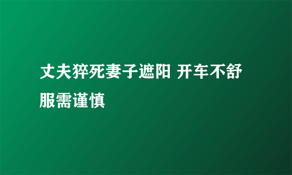 丈夫猝死妻子遮阳 开车不舒服需谨慎