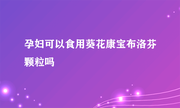 孕妇可以食用葵花康宝布洛芬颗粒吗