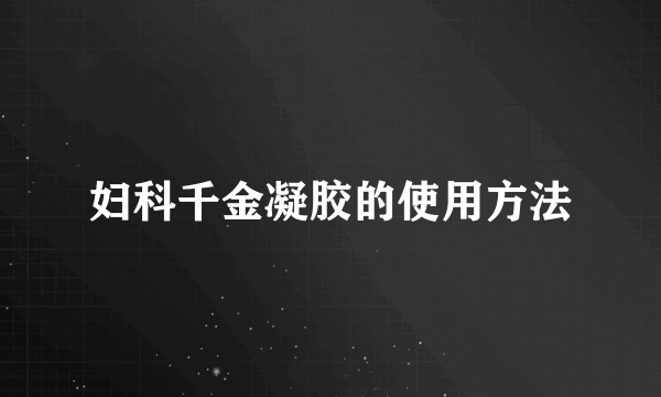 妇科千金凝胶的使用方法