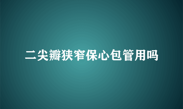 二尖瓣狭窄保心包管用吗