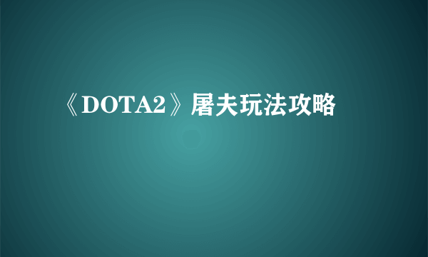 《DOTA2》屠夫玩法攻略