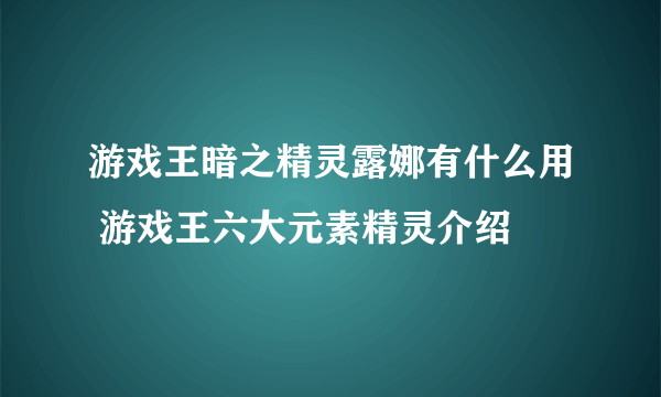 游戏王暗之精灵露娜有什么用 游戏王六大元素精灵介绍