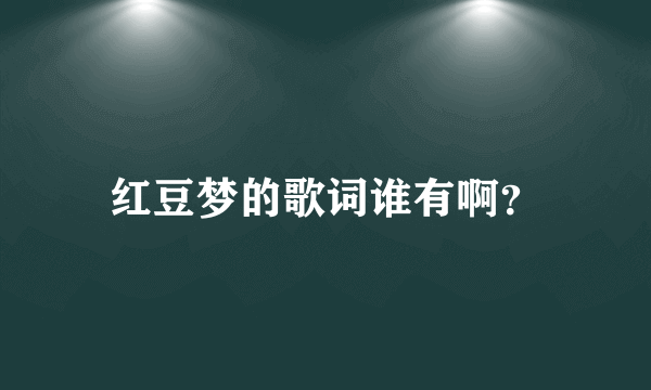 红豆梦的歌词谁有啊？