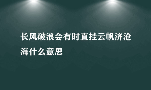 长风破浪会有时直挂云帆济沧海什么意思