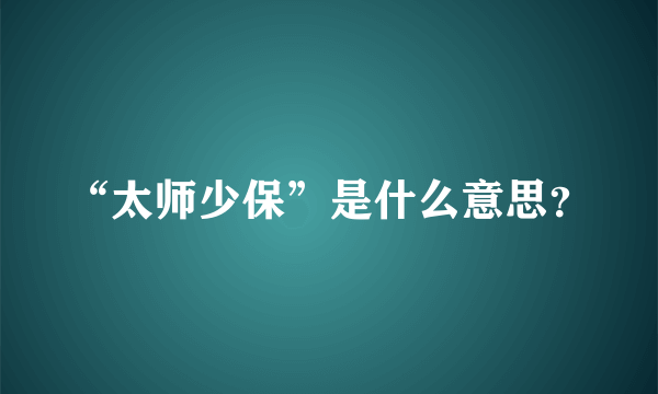 “太师少保”是什么意思？