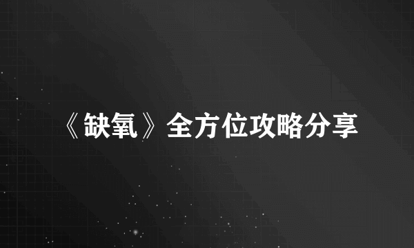 《缺氧》全方位攻略分享