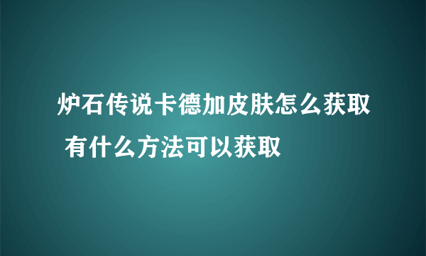 炉石传说卡德加皮肤怎么获取 有什么方法可以获取