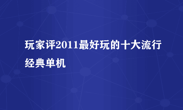 玩家评2011最好玩的十大流行经典单机