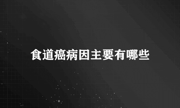 食道癌病因主要有哪些