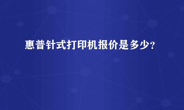 惠普针式打印机报价是多少？