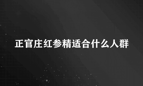 正官庄红参精适合什么人群