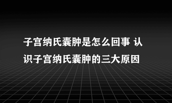 子宫纳氏囊肿是怎么回事 认识子宫纳氏囊肿的三大原因