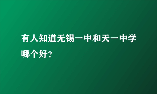 有人知道无锡一中和天一中学哪个好？