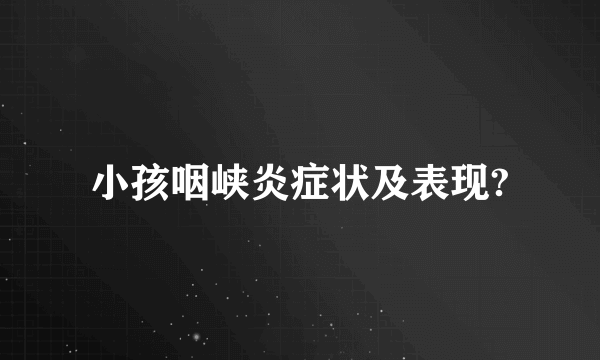 小孩咽峡炎症状及表现?