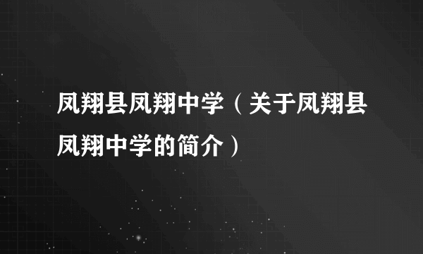 凤翔县凤翔中学（关于凤翔县凤翔中学的简介）