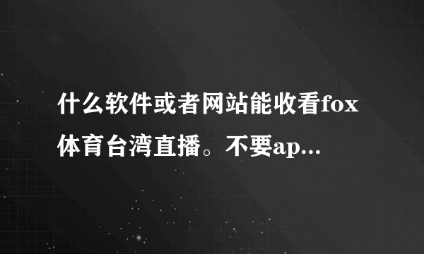 什么软件或者网站能收看fox体育台湾直播。不要app，要在电脑上看