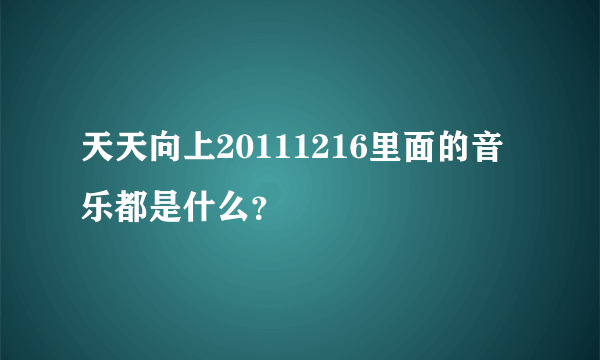 天天向上20111216里面的音乐都是什么？