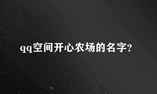 qq空间开心农场的名字？