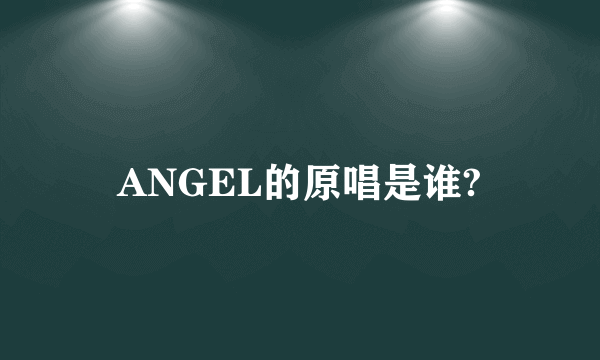 ANGEL的原唱是谁?