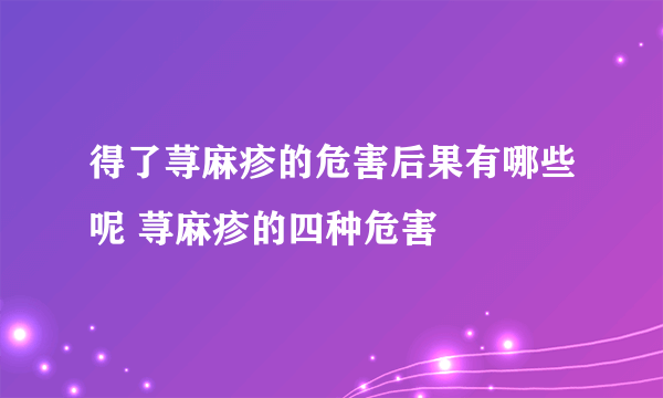 得了荨麻疹的危害后果有哪些呢 荨麻疹的四种危害