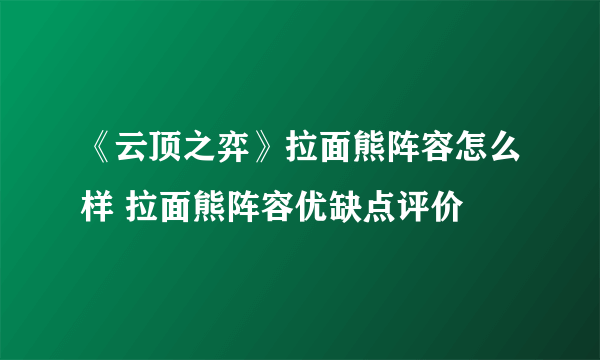 《云顶之弈》拉面熊阵容怎么样 拉面熊阵容优缺点评价