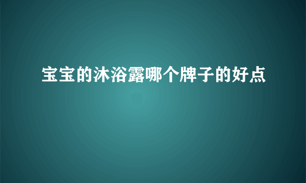 宝宝的沐浴露哪个牌子的好点