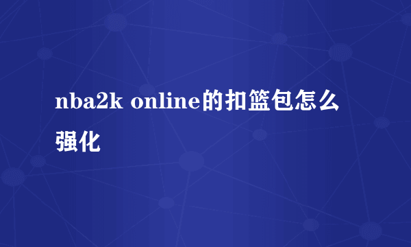 nba2k online的扣篮包怎么强化