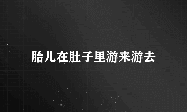 胎儿在肚子里游来游去