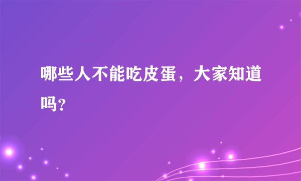 哪些人不能吃皮蛋，大家知道吗？