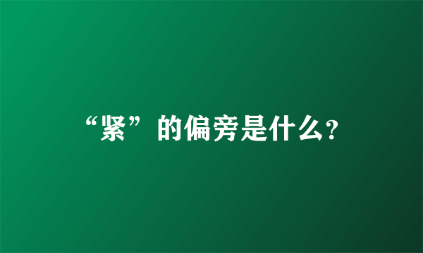 “紧”的偏旁是什么？