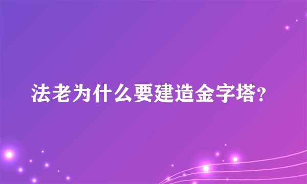 法老为什么要建造金字塔？