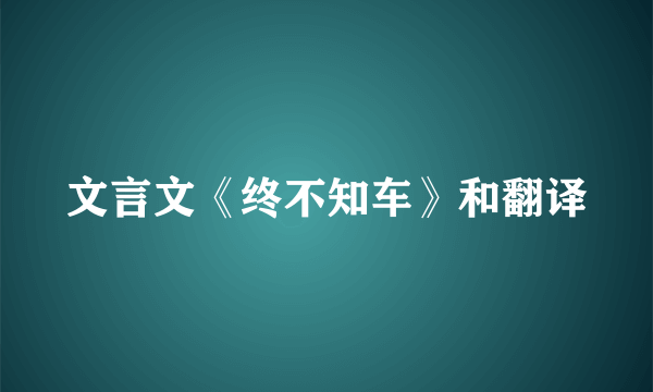 文言文《终不知车》和翻译