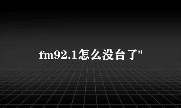 fm92.1怎么没台了