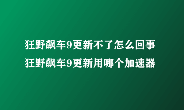 狂野飙车9更新不了怎么回事 狂野飙车9更新用哪个加速器