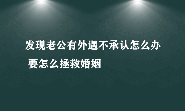 发现老公有外遇不承认怎么办 要怎么拯救婚姻