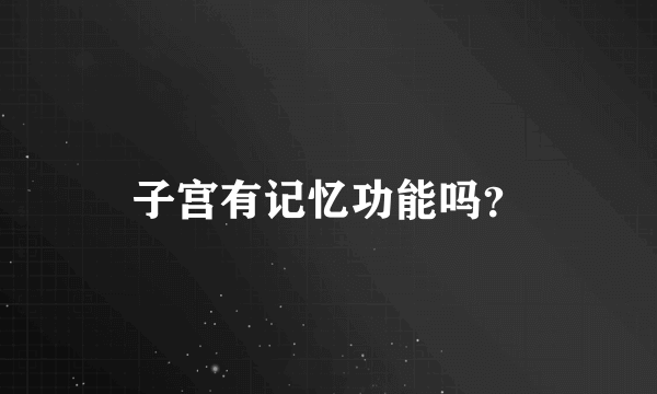 子宫有记忆功能吗？